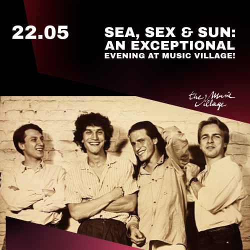 SEA, SEX & SUN: AN EXCEPTIONAL EVENING AT MUSIC VILLAGE!