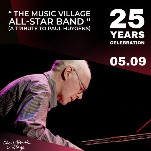 25 YEARS CELEBRATION “ THE MUSIC VILLAGE ALL-STAR BAND “            (A tribute to Paul Huygens)